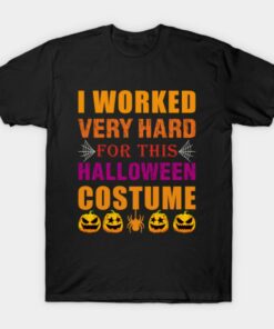 I Worked Very Hard Funny simple halloween costume adults T Shirt 1