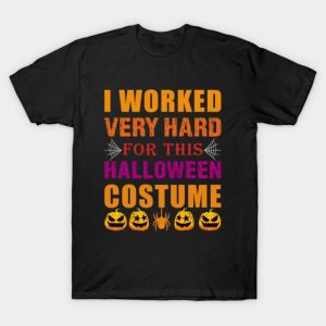 I Worked Very Hard Funny simple halloween costume adults T Shirt 1