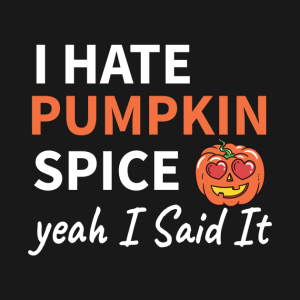 I hate Pumpkin spice yeah I said it t shirt 2