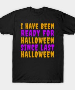 I have been ready for Halloween since last Halloween t shirt 1