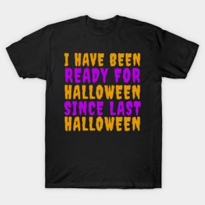 I have been ready for Halloween since last Halloween t shirt 1