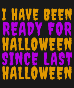 I have been ready for Halloween since last Halloween t-shirt 1 I have been ready for Halloween since last Halloween t shirt 2