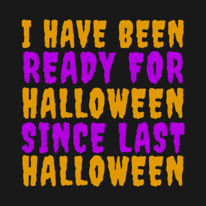 I have been ready for Halloween since last Halloween t-shirt