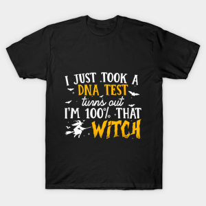 I just took a DNA test turns out Im 100 that Witch T shirt 2