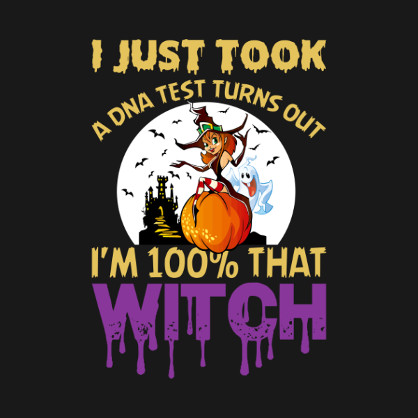 I just took a DNA test turns out I’m 100 that Witch T-shirt