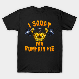 I squat for Pumpkin Pie funny Halloween T shirt 1