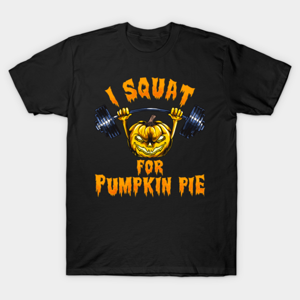 I squat for Pumpkin Pie funny Halloween T-shirt