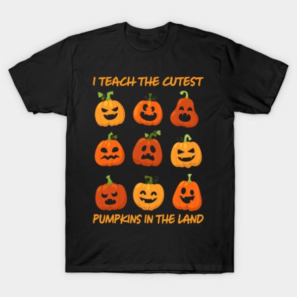 I teach the cutest Pumpkins in the land Halloween T-shirt