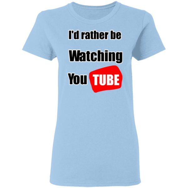 I’d Rather Be Watching YouTube T-Shirts, Hoodies, Long Sleeve