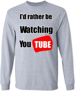 Id Rather Be Watching YouTube T Shirts Hoodies Long Sleeve 2