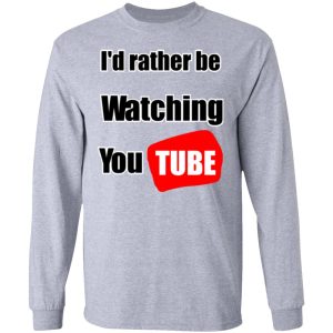 Id Rather Be Watching YouTube T Shirts Hoodies Long Sleeve 2