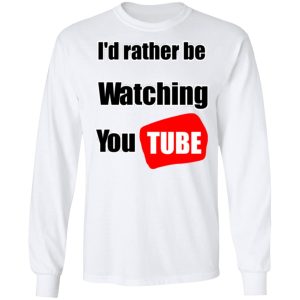 Id Rather Be Watching YouTube T Shirts Hoodies Long Sleeve 3