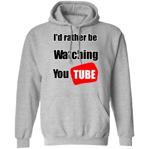 Id Rather Be Watching YouTube T Shirts Hoodies Long Sleeve 5