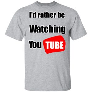 Id Rather Be Watching YouTube T Shirts Hoodies Long Sleeve 9