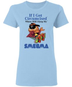 If I Get Circumcised Where Will I Keep My Smegma T-Shirts, Hoodies, Long Sleeve 1 If I Get Circumcised Where Will I Keep My Smegma T Shirts Hoodies Long Sleeve 10