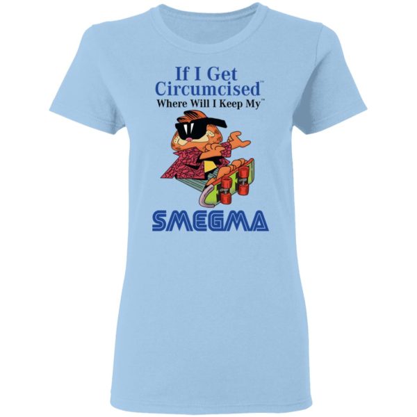 If I Get Circumcised Where Will I Keep My Smegma T-Shirts, Hoodies, Long Sleeve