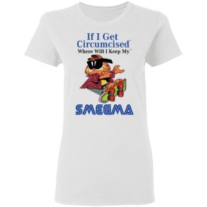 If I Get Circumcised Where Will I Keep My Smegma T Shirts Hoodies Long Sleeve 11