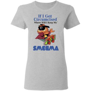 If I Get Circumcised Where Will I Keep My Smegma T Shirts Hoodies Long Sleeve 12