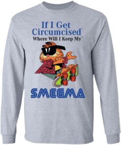 If I Get Circumcised Where Will I Keep My Smegma T-Shirts, Hoodies, Long Sleeve 4 If I Get Circumcised Where Will I Keep My Smegma T Shirts Hoodies Long Sleeve 2