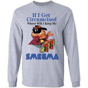 If I Get Circumcised Where Will I Keep My Smegma T Shirts Hoodies Long Sleeve 2