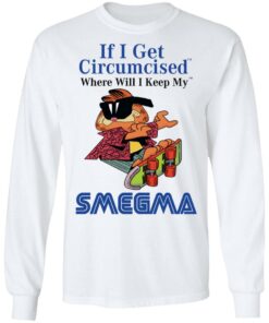 If I Get Circumcised Where Will I Keep My Smegma T-Shirts, Hoodies, Long Sleeve 5 If I Get Circumcised Where Will I Keep My Smegma T Shirts Hoodies Long Sleeve 3