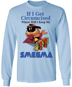 If I Get Circumcised Where Will I Keep My Smegma T-Shirts, Hoodies, Long Sleeve 6 If I Get Circumcised Where Will I Keep My Smegma T Shirts Hoodies Long Sleeve 4