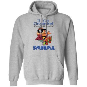 If I Get Circumcised Where Will I Keep My Smegma T Shirts Hoodies Long Sleeve 5