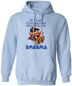 If I Get Circumcised Where Will I Keep My Smegma T-Shirts, Hoodies, Long Sleeve 9 If I Get Circumcised Where Will I Keep My Smegma T Shirts Hoodies Long Sleeve 7