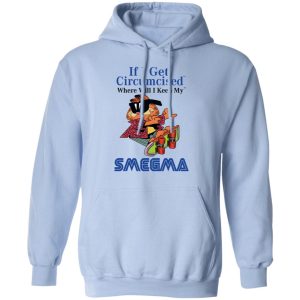 If I Get Circumcised Where Will I Keep My Smegma T Shirts Hoodies Long Sleeve 7