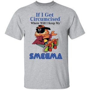 If I Get Circumcised Where Will I Keep My Smegma T Shirts Hoodies Long Sleeve 9