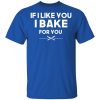 If I Like You I Bake For You T-Shirts, Hoodies