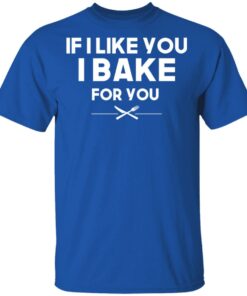 If I Like You I Bake For You T Shirts Hoodies 10