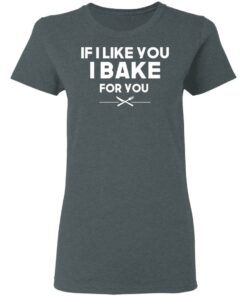 If I Like You I Bake For You T Shirts Hoodies 12
