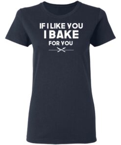 If I Like You I Bake For You T Shirts Hoodies 2