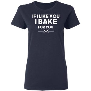 If I Like You I Bake For You T Shirts Hoodies 2