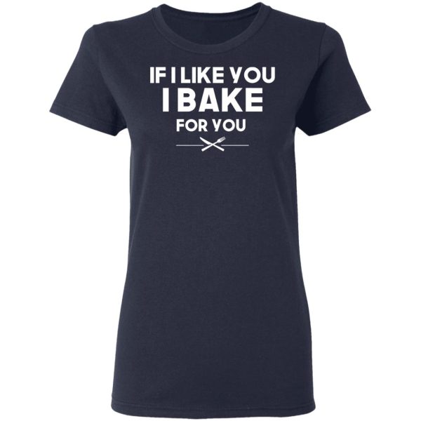 If I Like You I Bake For You T-Shirts, Hoodies