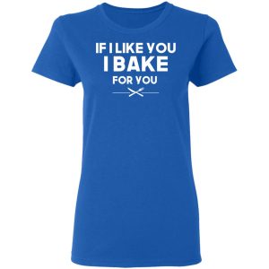 If I Like You I Bake For You T Shirts Hoodies 3