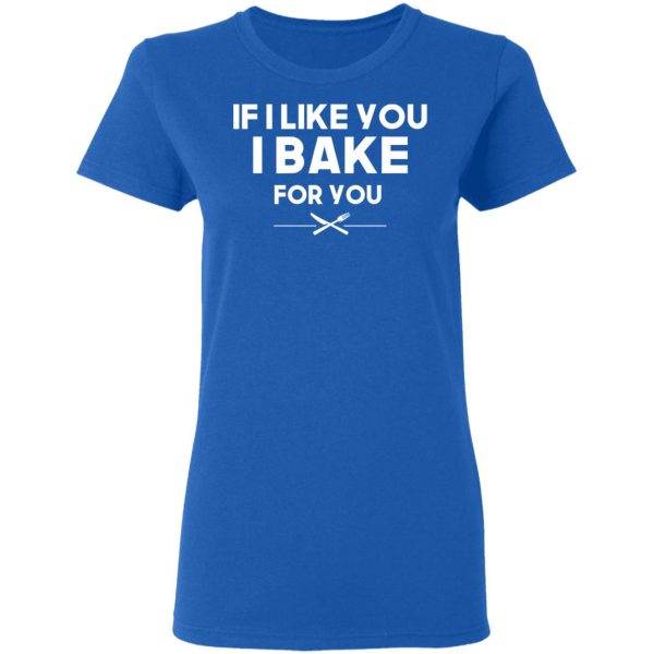 If I Like You I Bake For You T-Shirts, Hoodies