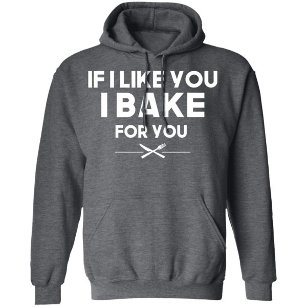 If I Like You I Bake For You T-Shirts, Hoodies