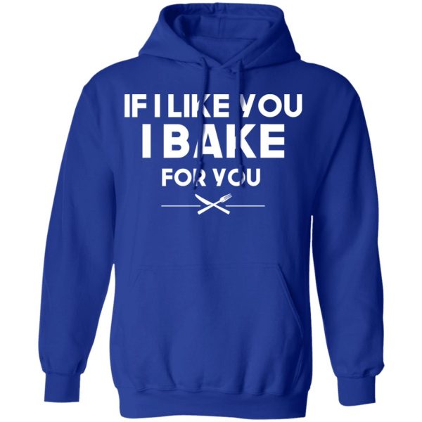 If I Like You I Bake For You T-Shirts, Hoodies