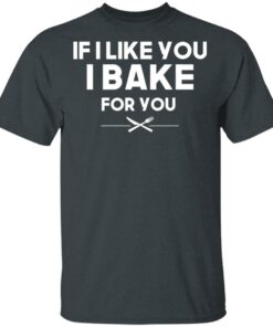 If I Like You I Bake For You T Shirts Hoodies 8