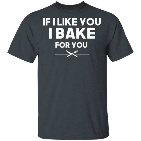 If I Like You I Bake For You T-Shirts, Hoodies