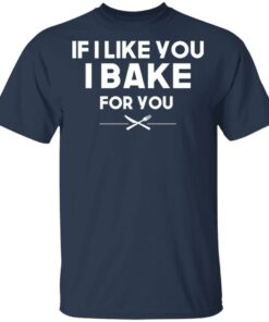 If I Like You I Bake For You T Shirts Hoodies 9