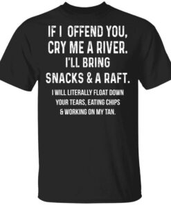 If I Offend You Cry Me A Driver Ill Bring Snacks A Raft T Shirts Hoodies Long Sleeve 1