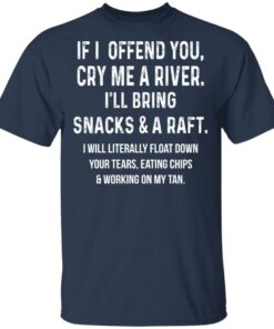 If I Offend You Cry Me A Driver Ill Bring Snacks A Raft T Shirts Hoodies Long Sleeve 11