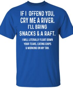 If I Offend You Cry Me A Driver Ill Bring Snacks A Raft T Shirts Hoodies Long Sleeve 12