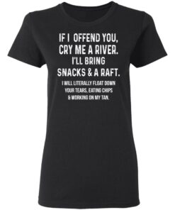 If I Offend You Cry Me A Driver Ill Bring Snacks A Raft T Shirts Hoodies Long Sleeve 13