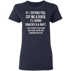 If I Offend You Cry Me A Driver Ill Bring Snacks A Raft T Shirts Hoodies Long Sleeve 3