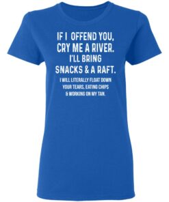 If I Offend You Cry Me A Driver Ill Bring Snacks A Raft T Shirts Hoodies Long Sleeve 4
