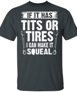 If It Has Tits Or Tires I Can Make It Squeal Mechanic T-Shirts, Hoodies, Long Sleeve 1 If It Has Tits Or Tires I Can Make It Squeal Mechanic T Shirts Hoodies Long Sleeve 10